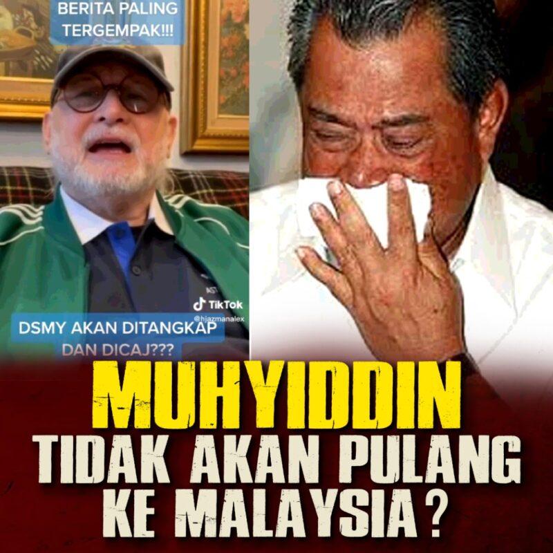 Panas!!! Muhyiddin tidak akan pulang ke Malaysia?