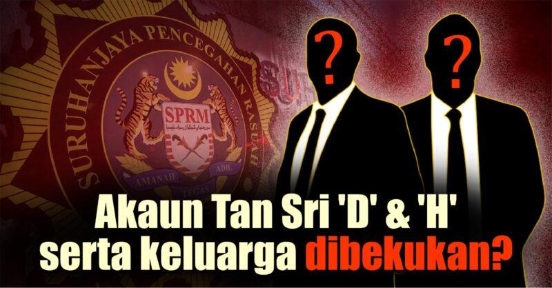 Akaun Tan Sri 'D' dan 'H' serta keluarga dibekukan?