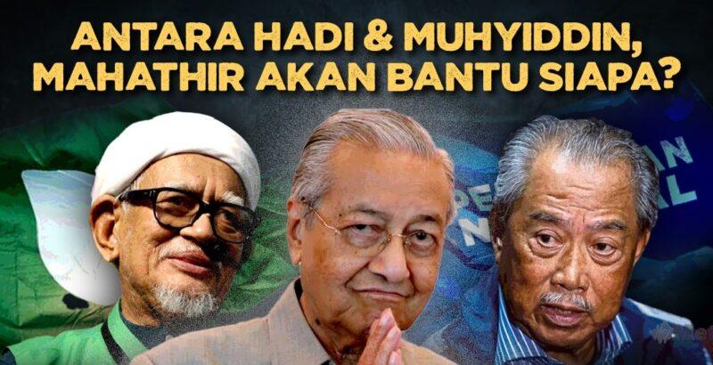 Antara Hadi dan Muhyiddin, Mahathir akan bantu siapa?