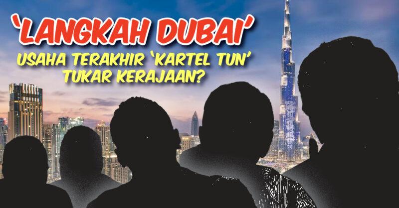 'Langkah Dubai' usaha terakhir 'Kartel Tun' tukar kerajaan?