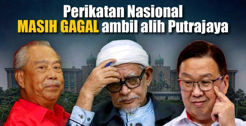 Perikatan Nasional masih gagal ambil alih Putrajaya