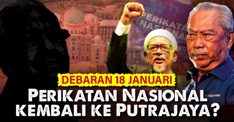 Debaran 18 Januari, Perikatan Nasional kembali ke Putrajaya?