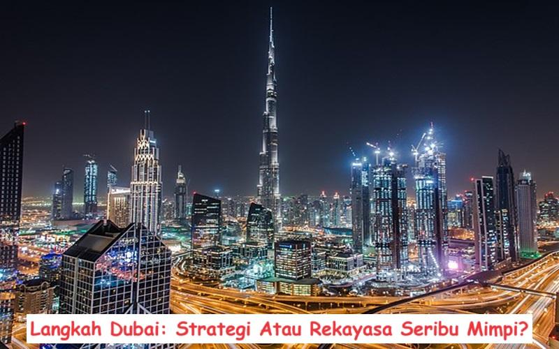 Langkah Dubai: Strategi Atau Rekayasa Seribu Mimpi?
